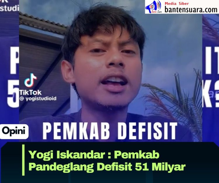 Yogi Iskandar : "Pemkab Pandeglang Defisit 51 Milyar, Kok?"